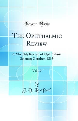 The Ophthalmic Review, Vol. 12: A Monthly Record of Ophthalmic Science; October